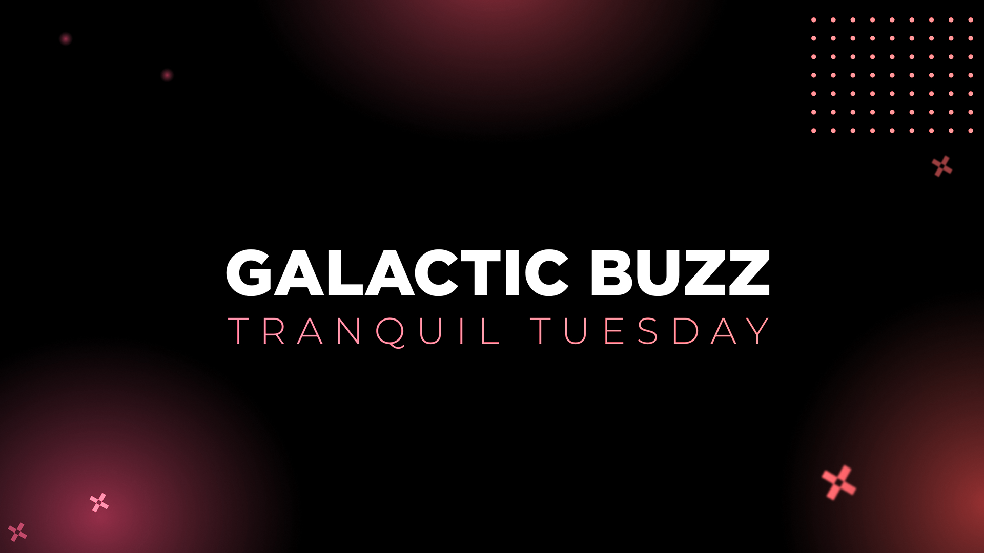 Galactic Buzz: Tranquil Tuesday #6!